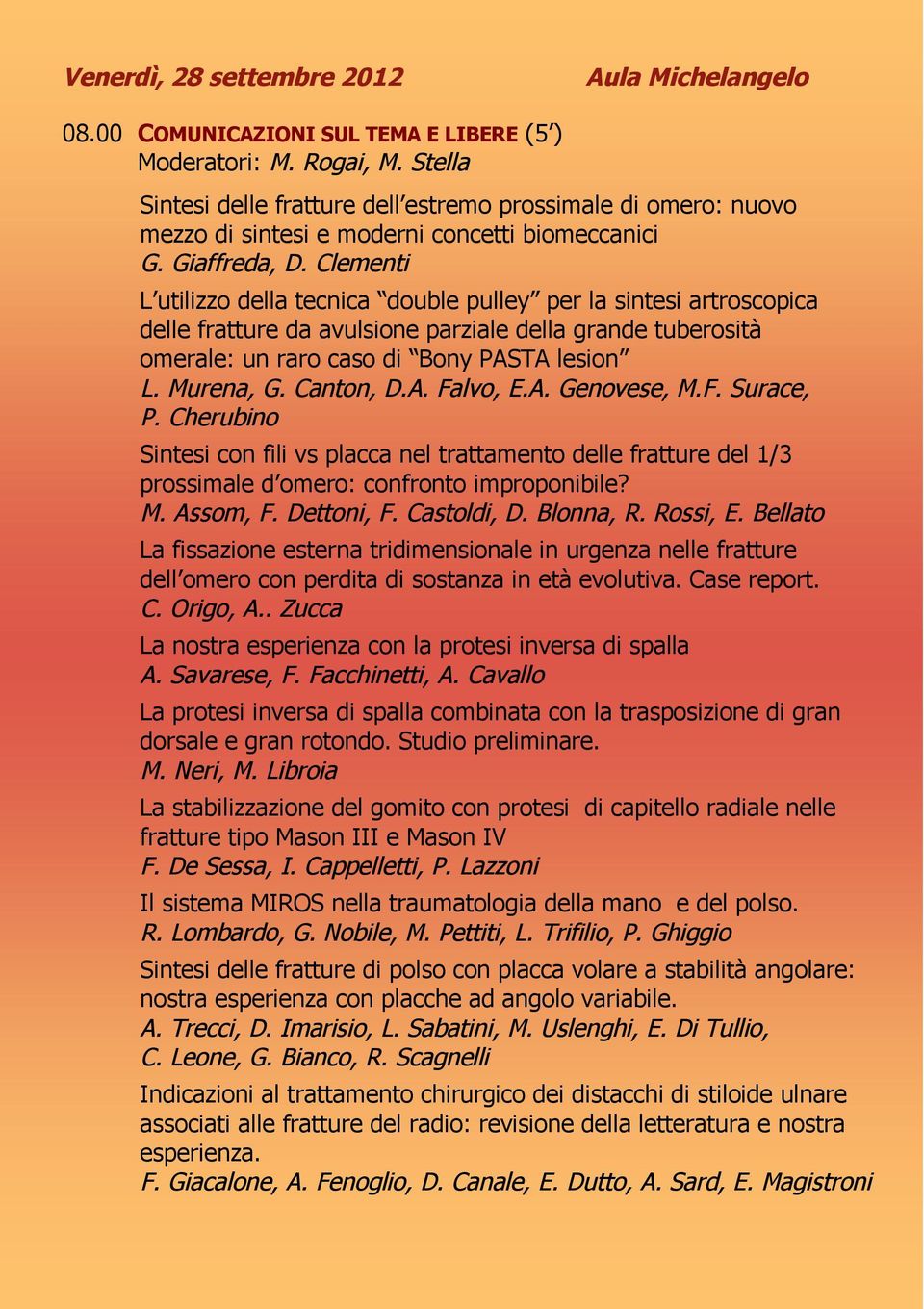 Clementi L utilizzo della tecnica double pulley per la sintesi artroscopica delle fratture da avulsione parziale della grande tuberosità omerale: un raro caso di Bony PASTA lesion L. Murena, G.