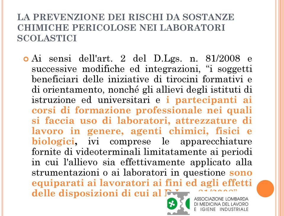 universitari e i partecipanti ai corsi di formazione professionale nei quali si faccia uso di laboratori, attrezzature di lavoro in genere, agenti chimici, fisici e biologici, ivi