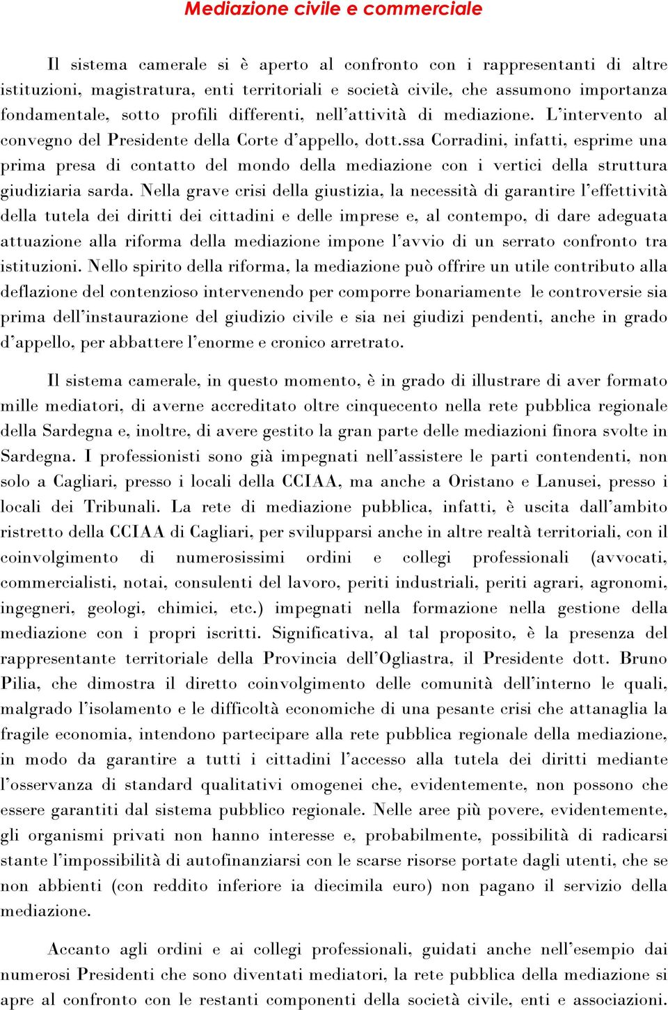 ssa Corradini, infatti, esprime una prima presa di contatto del mondo della mediazione con i vertici della struttura giudiziaria sarda.