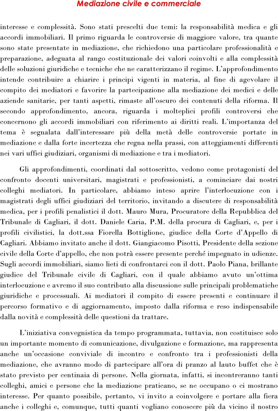 dei valori coinvolti e alla complessità delle soluzioni giuridiche e tecniche che ne caratterizzano il regime.