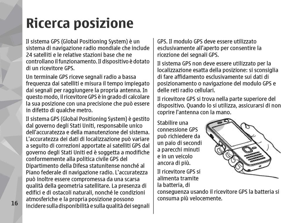 In questo modo, il ricevitore GPS è in grado di calcolare la sua posizione con una precisione che può essere in difetto di qualche metro.