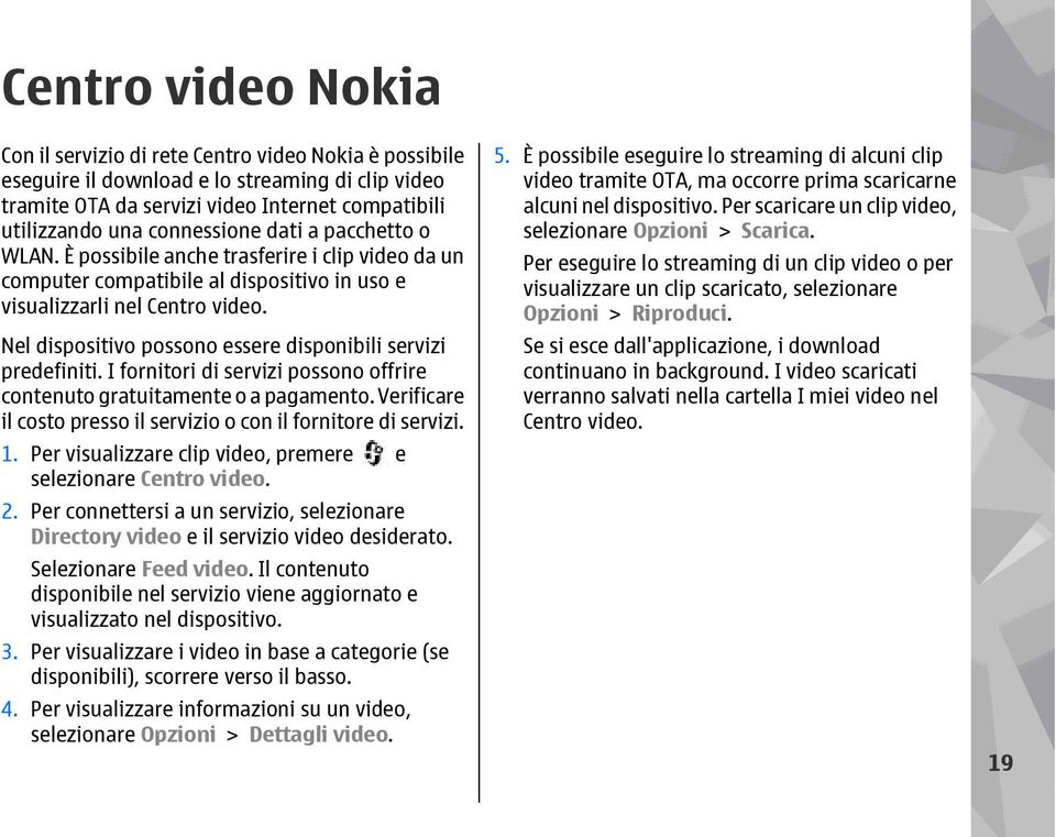 Nel dispositivo possono essere disponibili servizi predefiniti. I fornitori di servizi possono offrire contenuto gratuitamente o a pagamento.