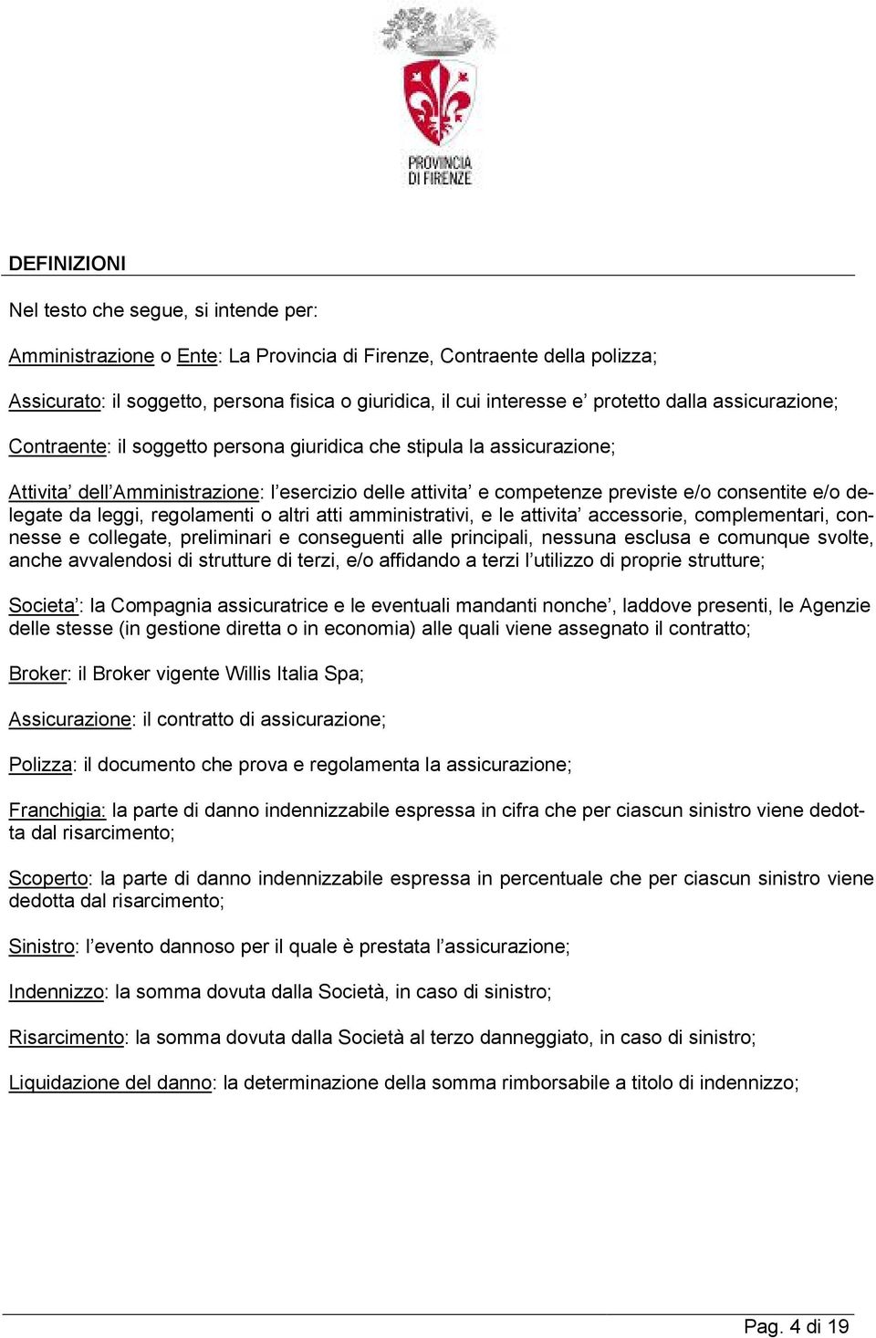 e/o delegate da leggi, regolamenti o altri atti amministrativi, e le attivita accessorie, complementari, connesse e collegate, preliminari e conseguenti alle principali, nessuna esclusa e comunque