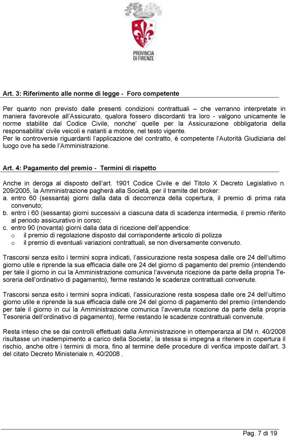 testo vigente. Per le controversie riguardanti l applicazione del contratto, è competente l Autorità Giudiziaria del luogo ove ha sede l Amministrazione. Art.