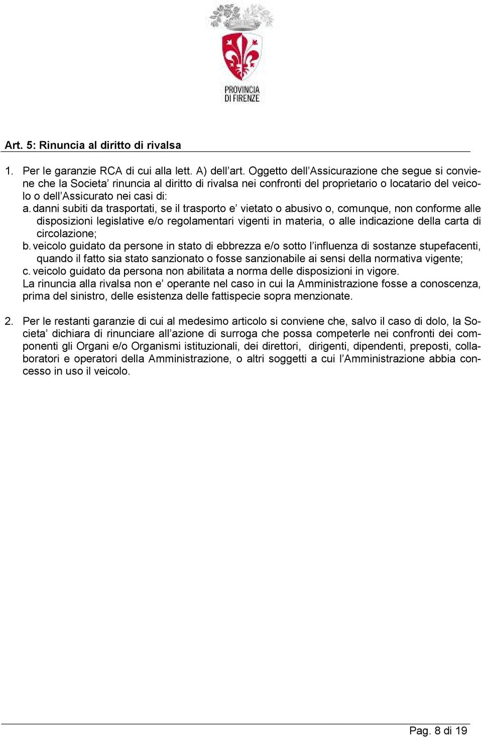 danni subiti da trasportati, se il trasporto e vietato o abusivo o, comunque, non conforme alle disposizioni legislative e/o regolamentari vigenti in materia, o alle indicazione della carta di