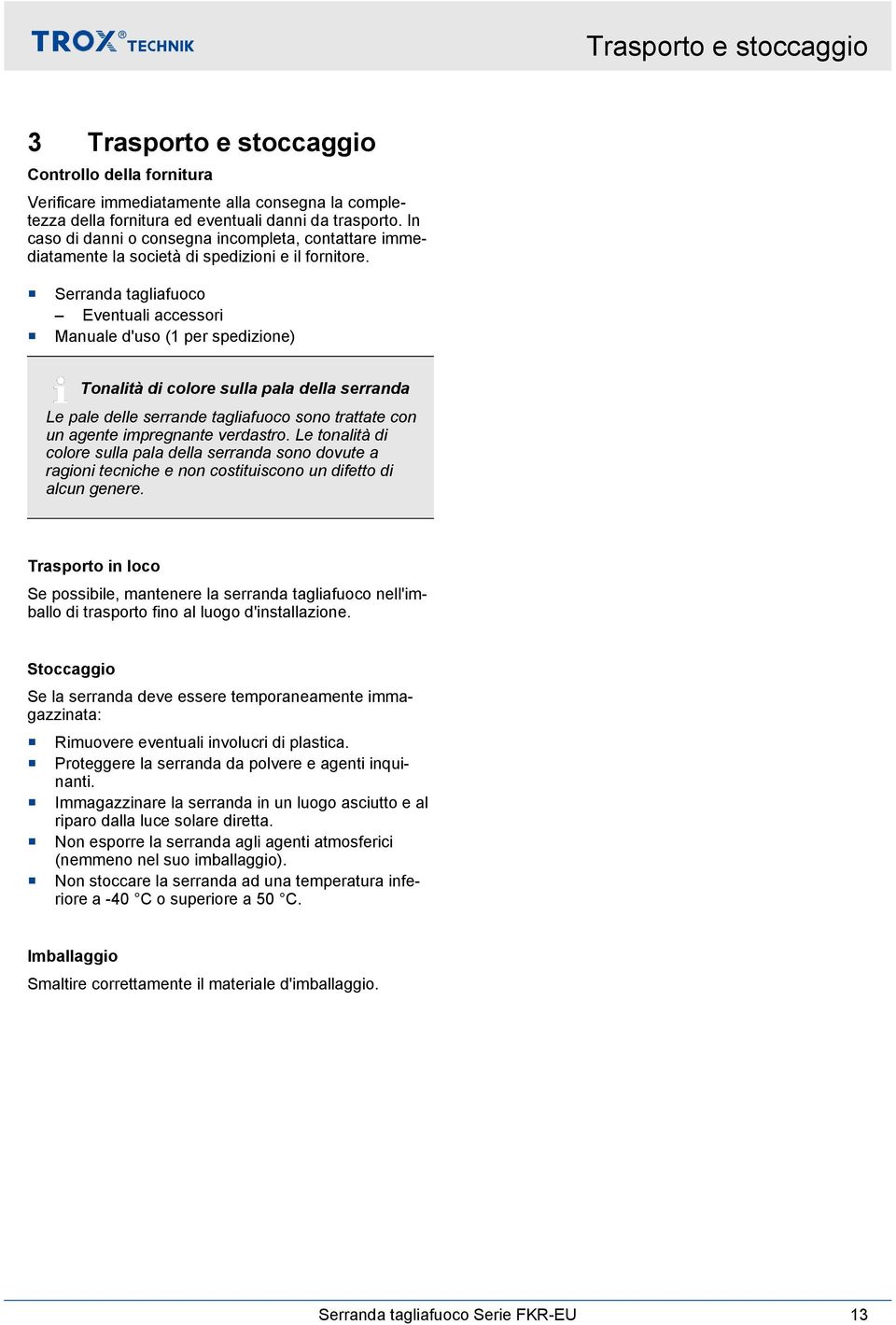 Serranda tagliafuoco Eventuali accessori Manuale d'uso (1 per spedizione) Tonalità di colore sulla pala della serranda Le pale delle serrande tagliafuoco sono trattate con un agente impregnante