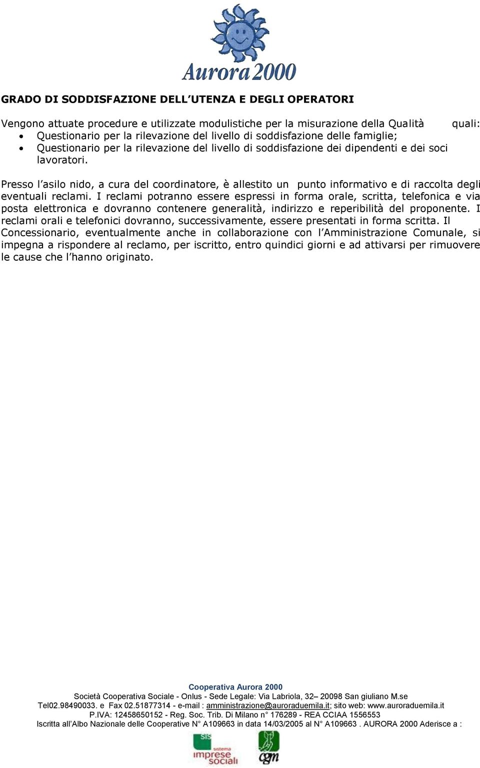 Presso l asilo nido, a cura del coordinatore, è allestito un punto informativo e di raccolta degli eventuali reclami.