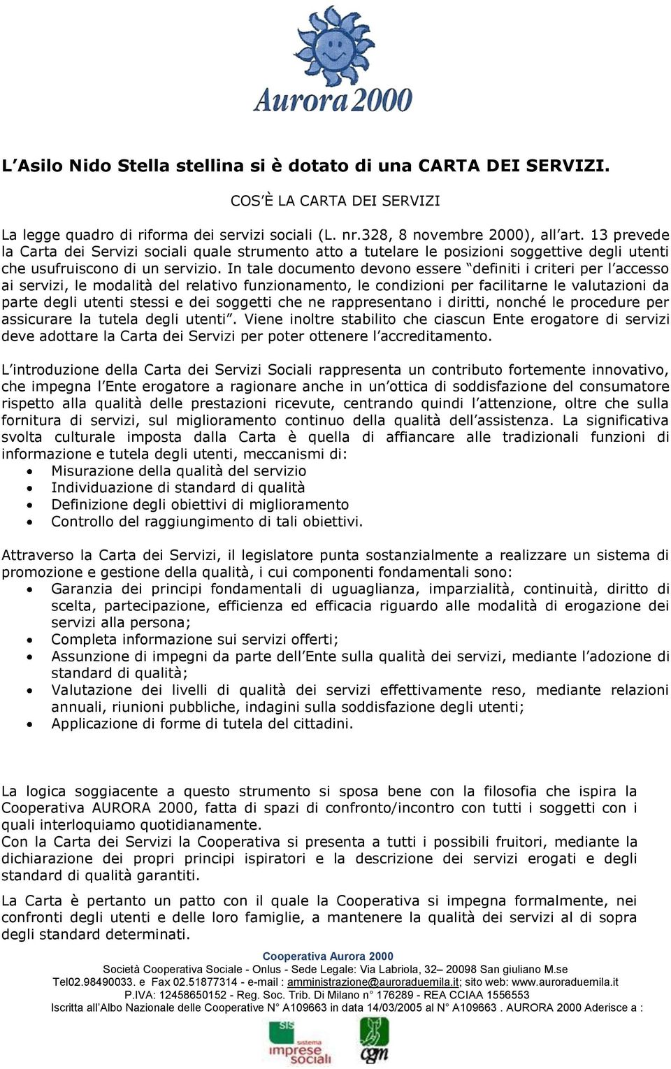 In tale documento devono essere definiti i criteri per l accesso ai servizi, le modalità del relativo funzionamento, le condizioni per facilitarne le valutazioni da parte degli utenti stessi e dei