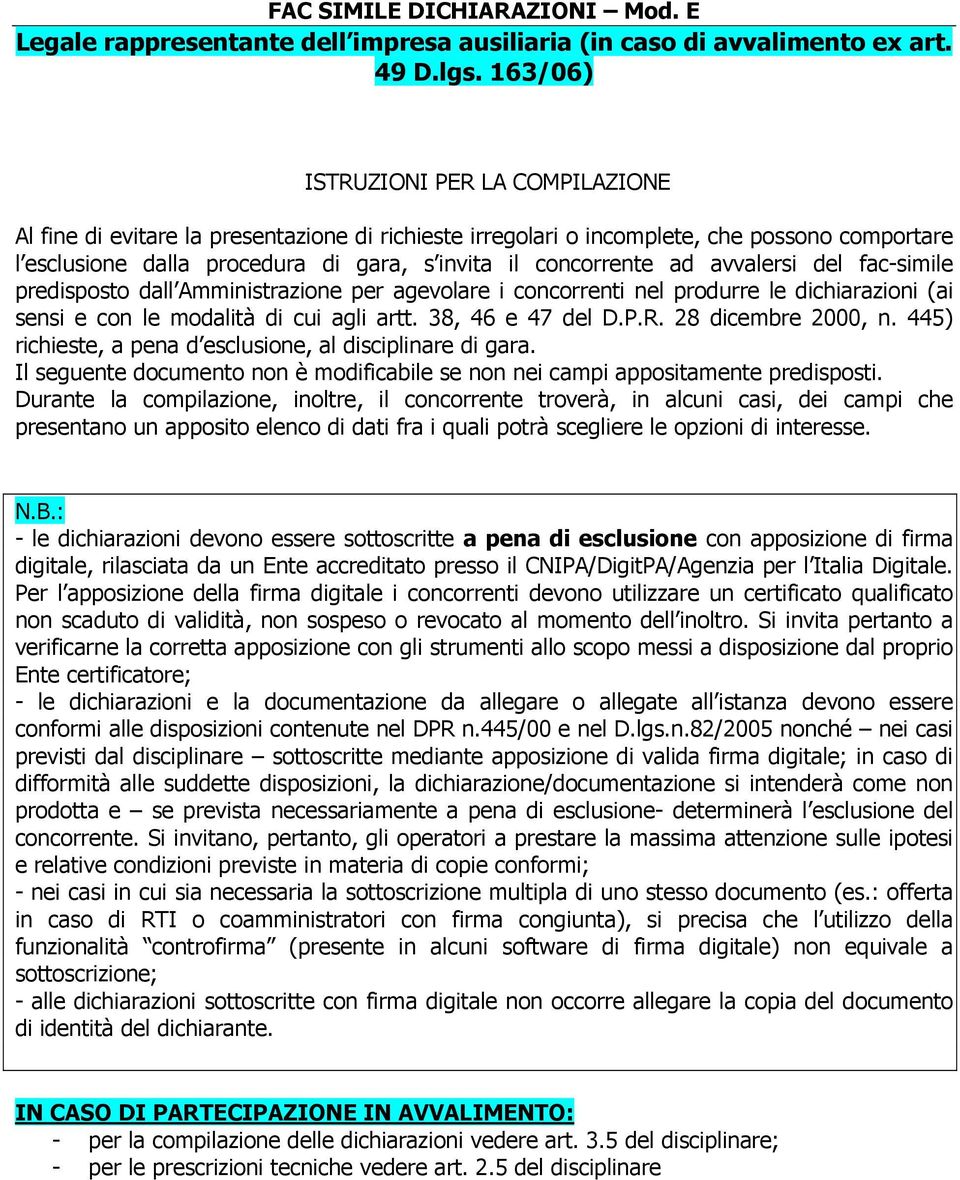 ad avvalersi del fac-simile predisposto dall Amministrazione per agevolare i concorrenti nel produrre le dichiarazioni (ai sensi e con le modalità di cui agli artt. 38, 46 e 47 del D.P.R.