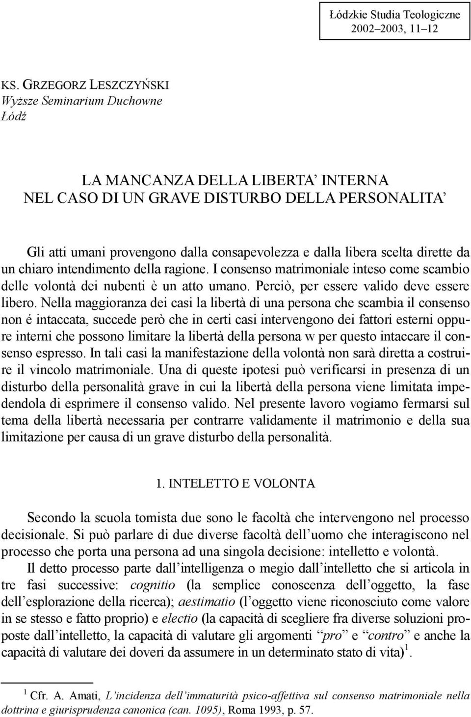 scelta dirette da un chiaro intendimento della ragione. I consenso matrimoniale inteso come scambio delle volontà dei nubenti è un atto umano. Perciò, per essere valido deve essere libero.