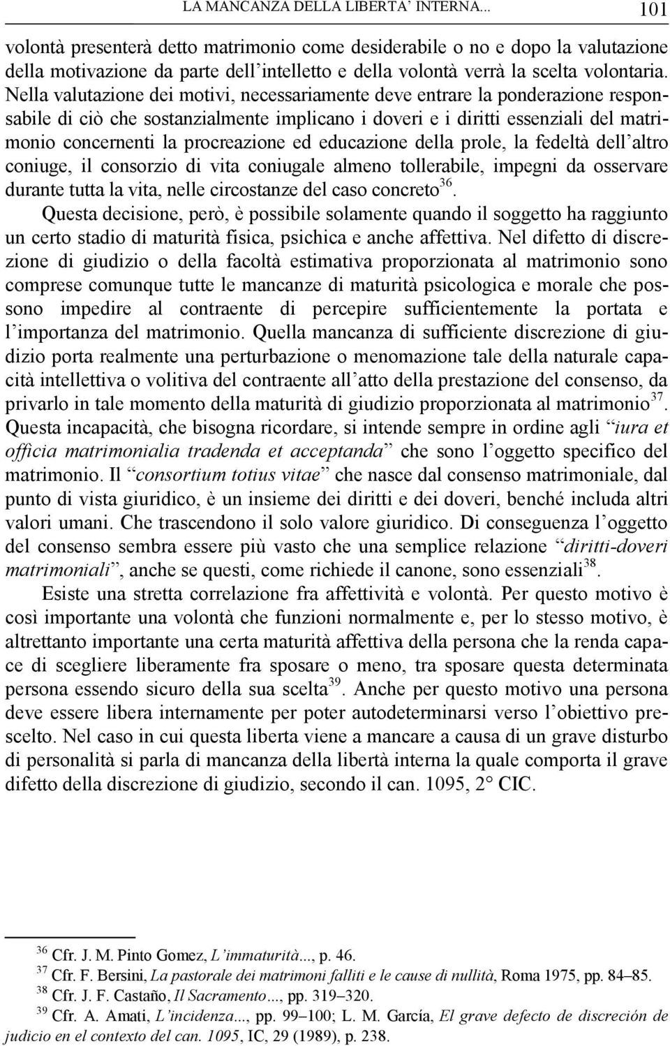 Nella valutazione dei motivi, necessariamente deve entrare la ponderazione responsabile di ciò che sostanzialmente implicano i doveri e i diritti essenziali del matrimonio concernenti la procreazione