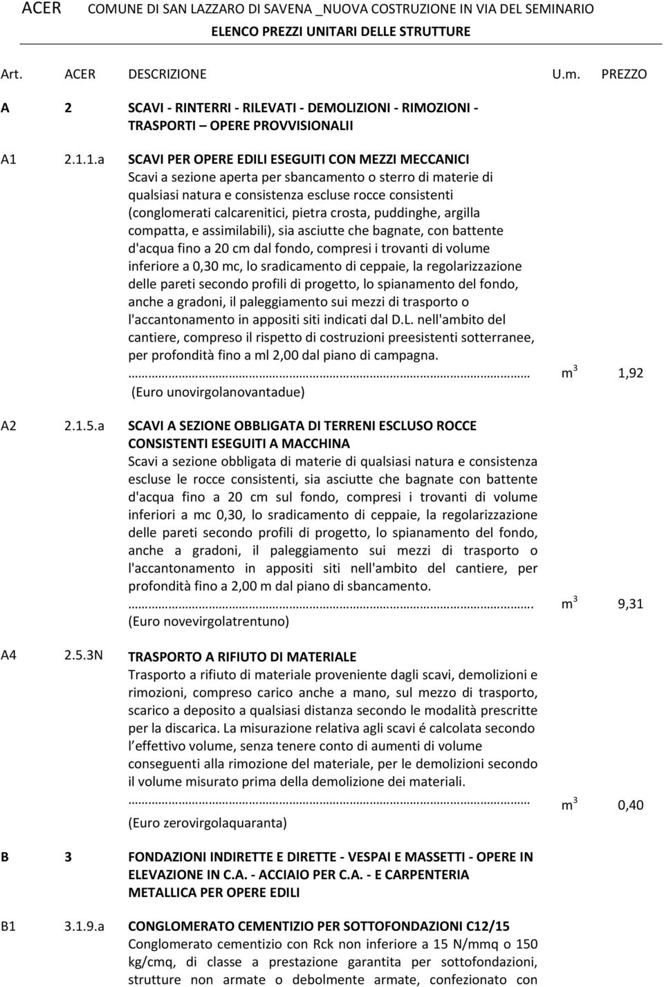 calcarenitici, pietra crosta, puddinghe, argilla compatta, e assimilabili), sia asciutte che bagnate, con battente d'acqua fino a 20 cm dal fondo, compresi i trovanti di volume inferiore a 0,30 mc,