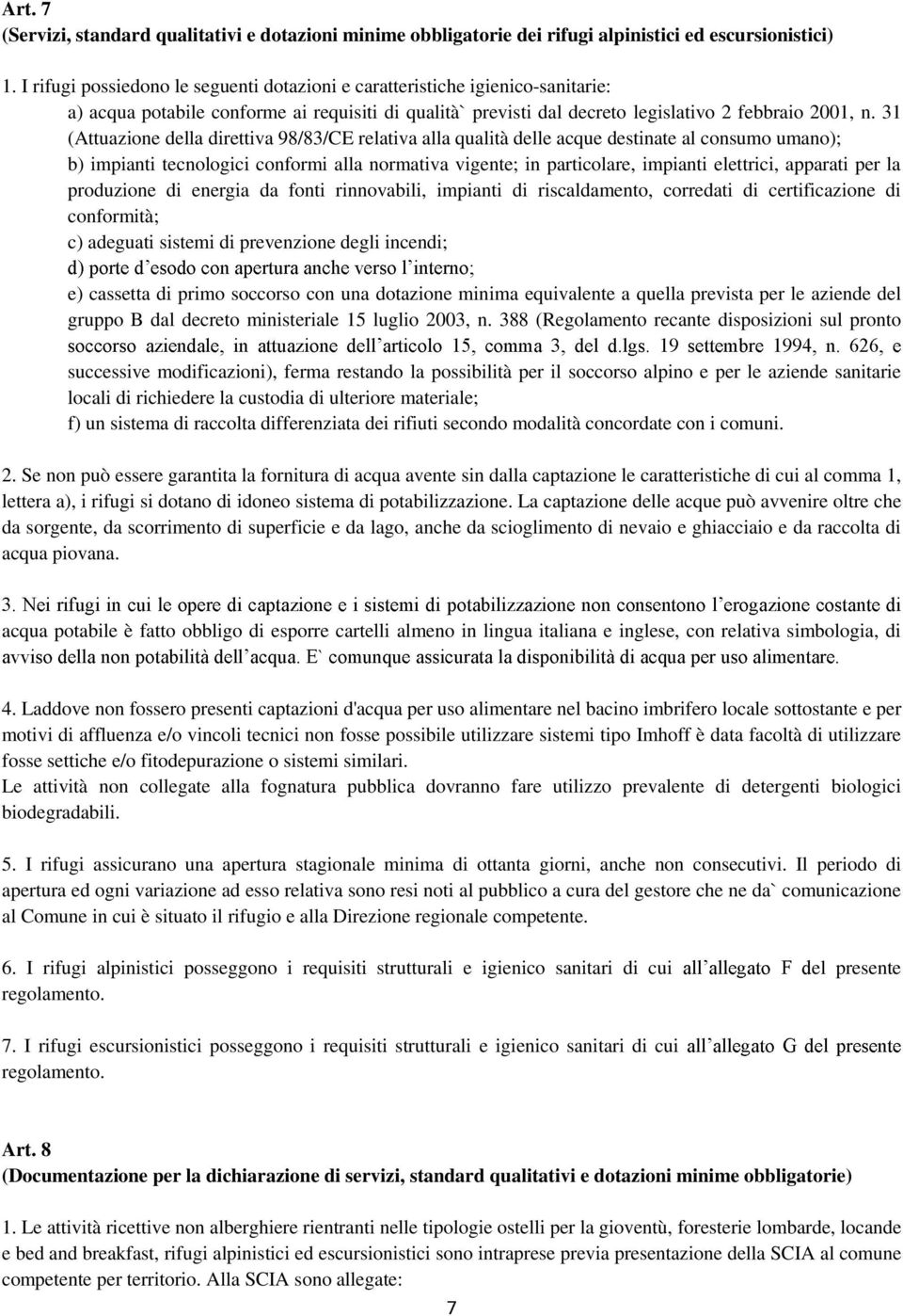 31 (Attuazione della direttiva 98/83/CE relativa alla qualità delle acque destinate al consumo umano); b) impianti tecnologici conformi alla normativa vigente; in particolare, impianti elettrici,