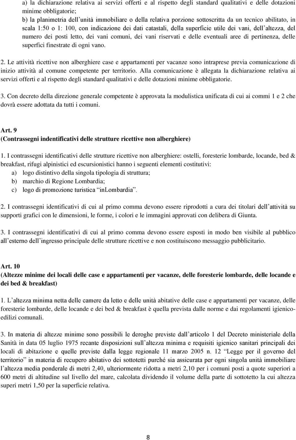 Le attività ricettive non alberghiere case e appartamenti per vacanze sono intraprese previa comunicazione di inizio attività al comune competente per territorio.