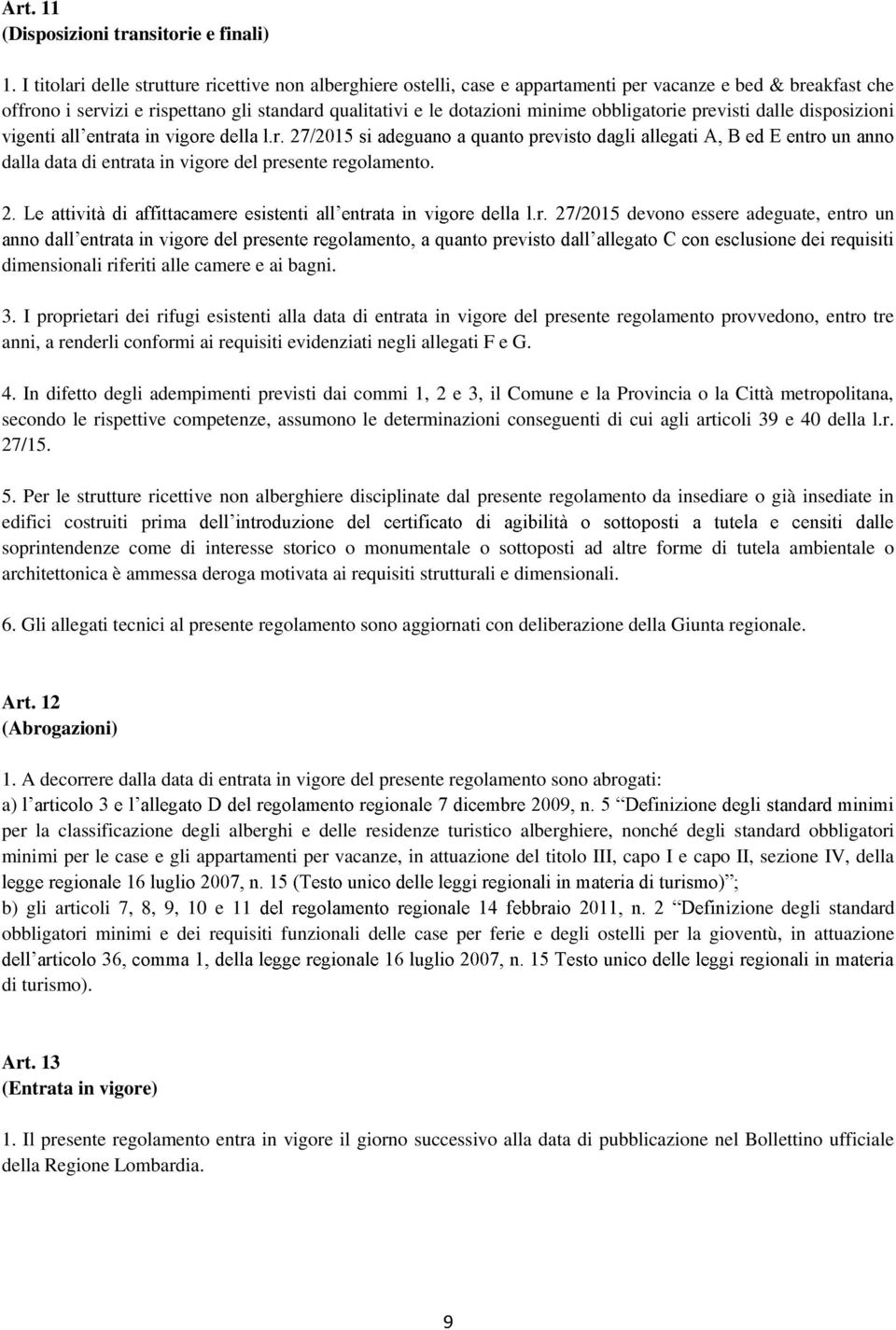 obbligatorie previsti dalle disposizioni dalla data di entrata in vigore del presente regolamento. dimensionali riferiti alle camere e ai bagni. /2015 devono essere adeguate, entro un 3.