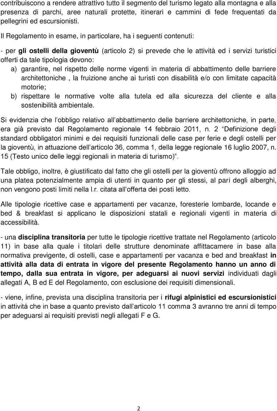 Il Regolamento in esame, in particolare, ha i seguenti contenuti: - per gli ostelli della gioventù (articolo 2) si prevede che le attività ed i servizi turistici offerti da tale tipologia devono: a)