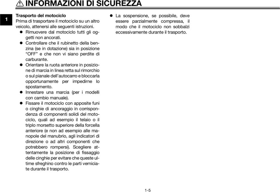 Orientare la ruota anteriore in posizione di marcia in linea retta sul rimorchio o sul pianale dell autocarro e bloccarla opportunamente per impedirne lo spostamento.