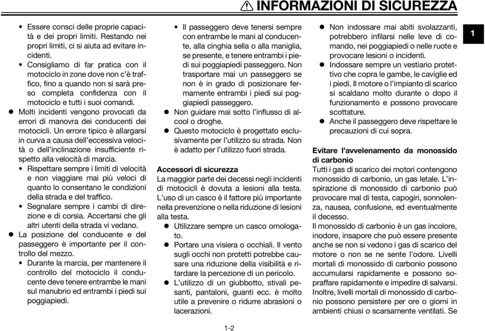 Molti incidenti vengono provocati da errori di manovra dei conducenti dei motocicli.