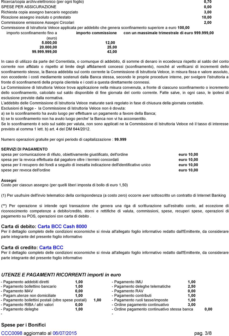 2,00 Commissione di Istruttoria Veloce applicata per addebito che genera sconfinamento superiore a euro 100,00 importo sconfinamento fino a importo commissione con un massimale trimestrale di euro