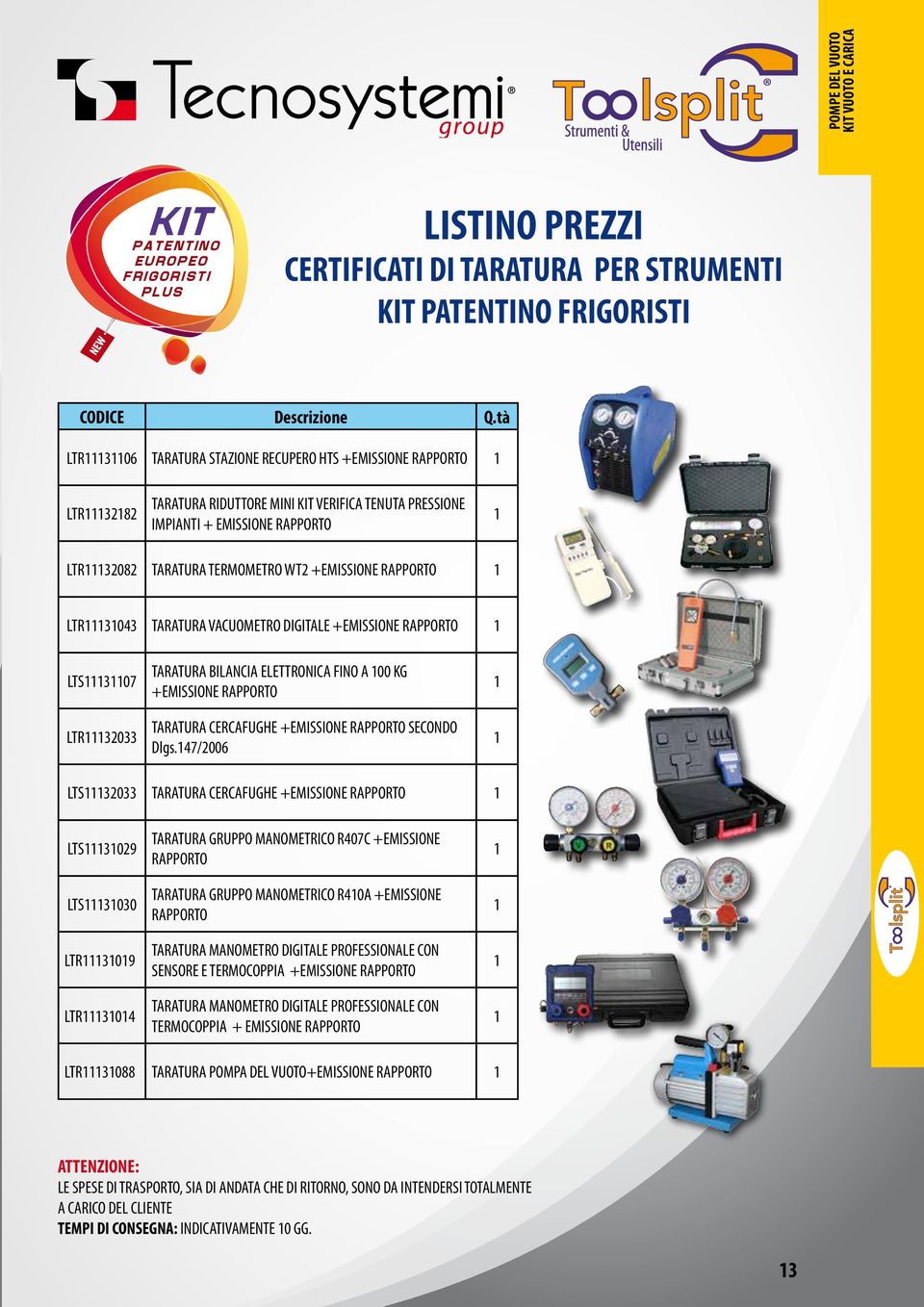 WT2 +EMISSIONE RAPPORTO 1 LTR11131043 TARATURA VACUOMETRO DIGITALE +EMISSIONE RAPPORTO 1 LTS11131107 LTR11132033 TARATURA BILANCIA ELETTRONICA FINO A 100 KG +EMISSIONE RAPPORTO TARATURA CERCAFUGHE