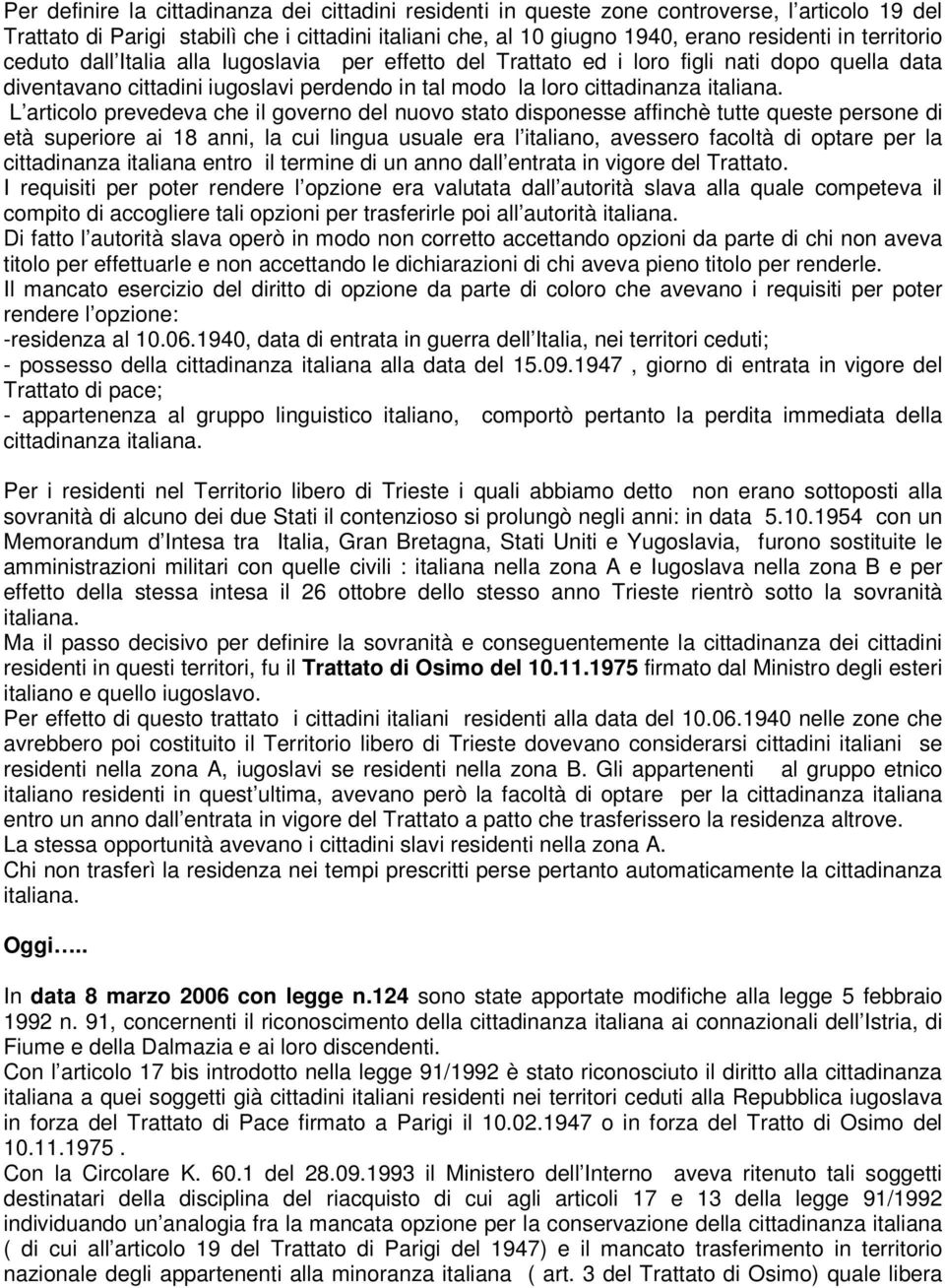 L articolo prevedeva che il governo del nuovo stato disponesse affinchè tutte queste persone di età superiore ai 18 anni, la cui lingua usuale era l italiano, avessero facoltà di optare per la