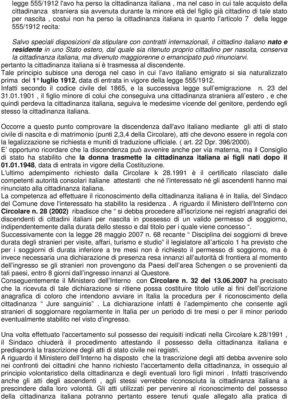 nato e residente in uno Stato estero, dal quale sia ritenuto proprio cittadino per nascita, conserva la cittadinanza italiana, ma divenuto maggiorenne o emancipato può rinunciarvi.