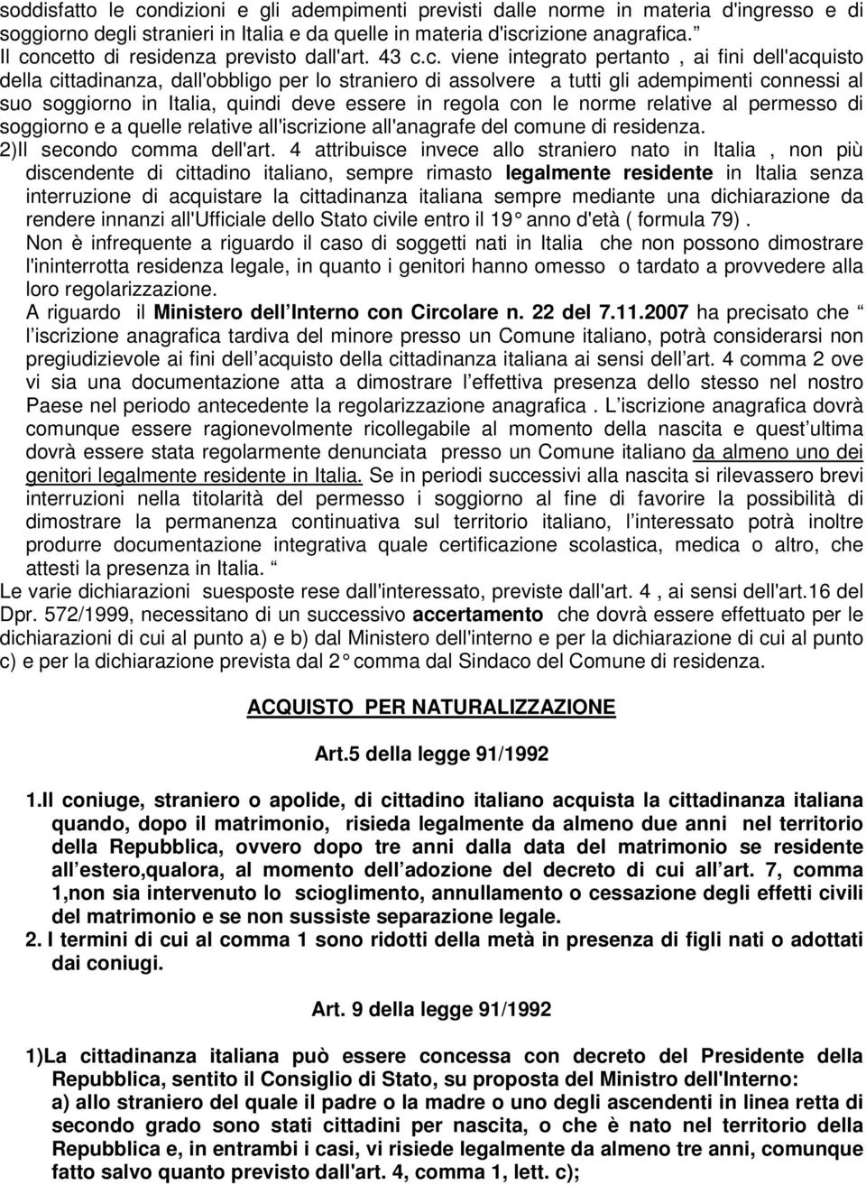 suo soggiorno in Italia, quindi deve essere in regola con le norme relative al permesso di soggiorno e a quelle relative all'iscrizione all'anagrafe del comune di residenza.