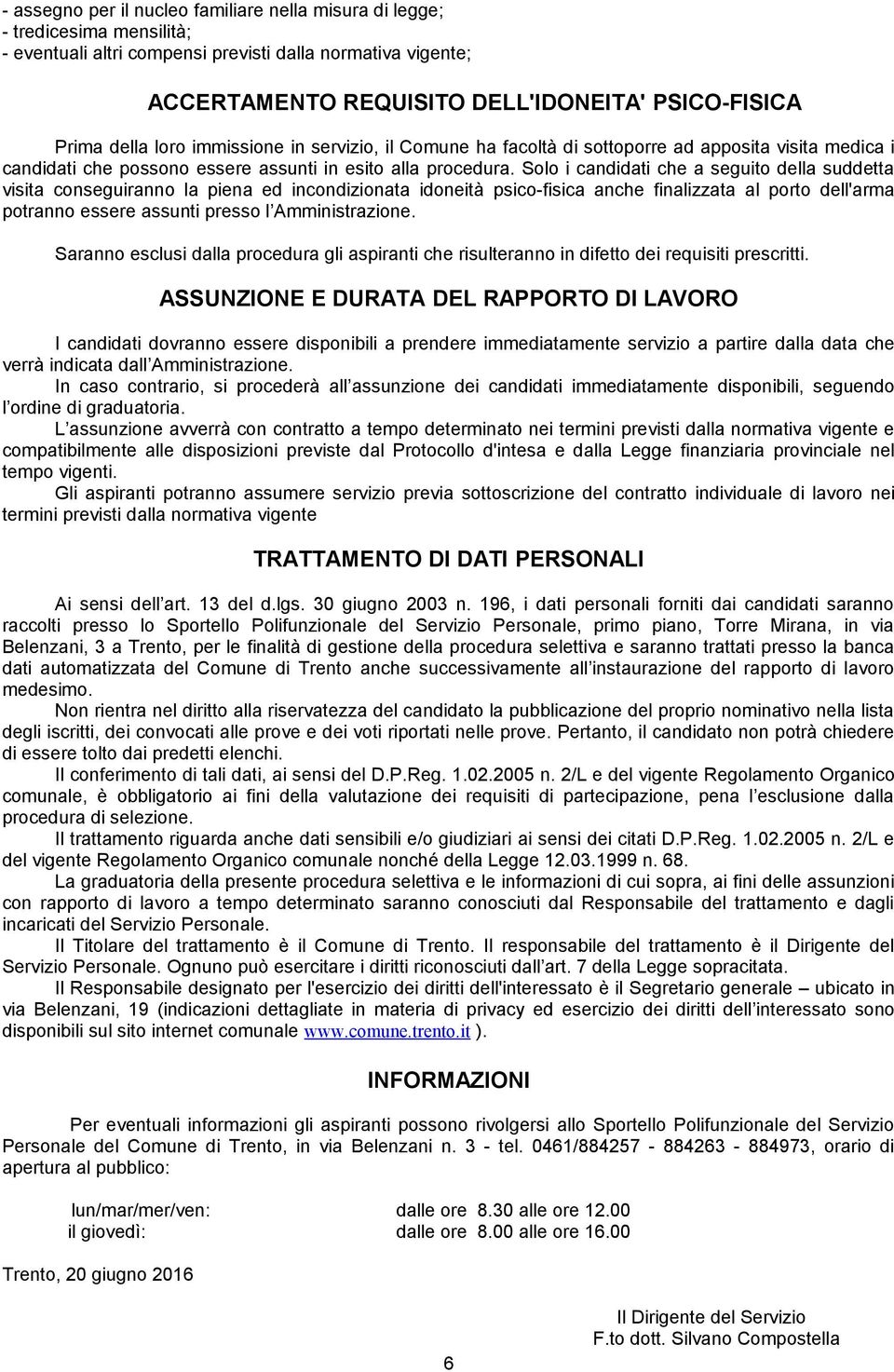 Solo i candidati che a seguito della suddetta visita conseguiranno la piena ed incondizionata idoneità psico-fisica anche finalizzata al porto dell'arma potranno essere assunti presso l