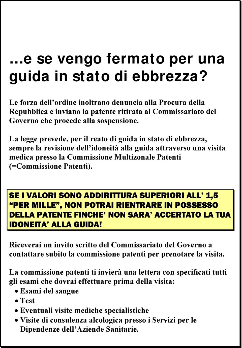 La legge prevede, per il reato di guida in stato di ebbrezza, sempre la revisione dell idoneità alla guida attraverso una visita medica presso la Commissione Multizonale Patenti (=Commissione