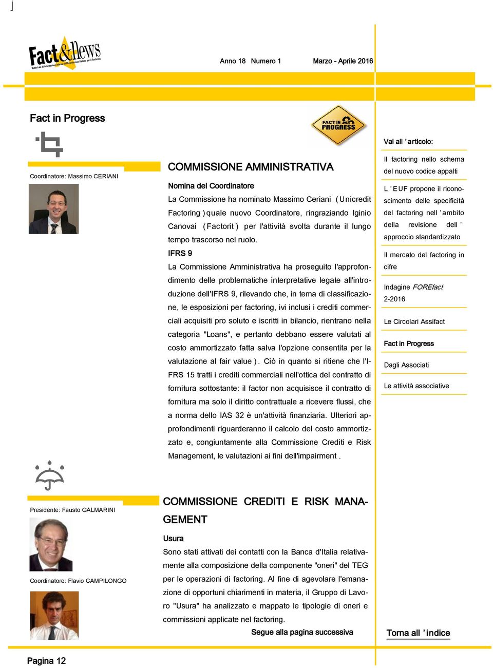 IFRS 9 La Commissione Amministrativa ha proseguito l'approfondimento delle problematiche interpretative legate all'introduzione dell'ifrs 9, rilevando che, in tema di classificazione, le esposizioni