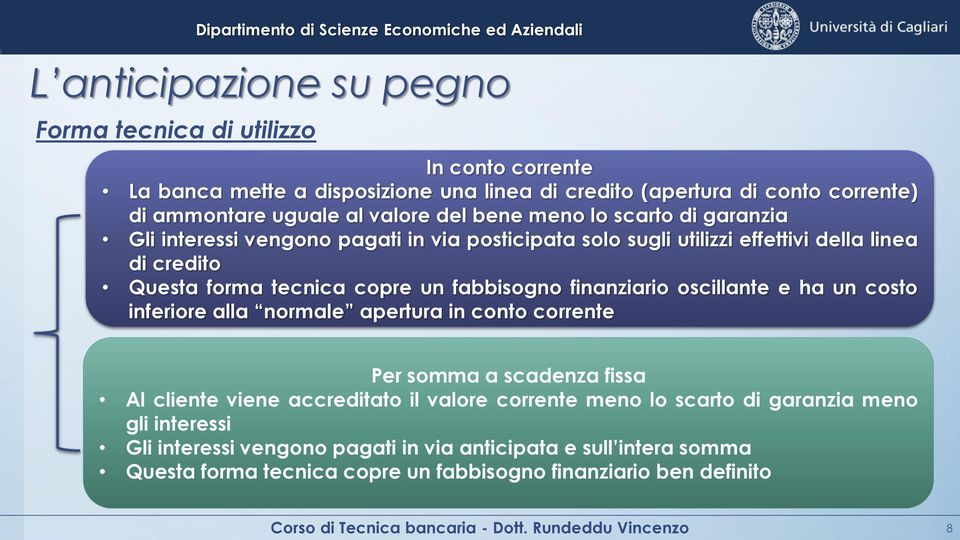 oscillante e ha un costo inferiore alla normale apertura in conto corrente Per somma a scadenza fissa Al cliente viene accreditato il valore corrente meno lo scarto di garanzia meno gli