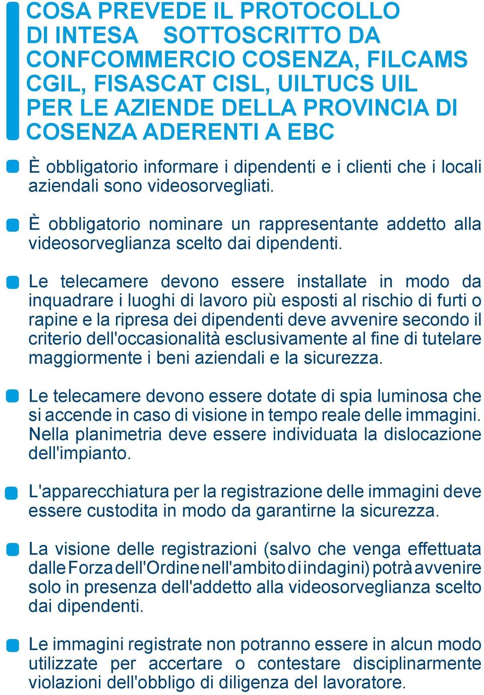 le telecamere devono essere installate in modo da inquadrare i luoghi di lavoro più esposti al rischio di furti o rapine e la ripresa dei dipendenti deve avvenire secondo il criterio