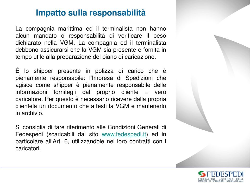 È lo shipper presente in polizza di carico che è pienamente responsabile: l Impresa di Spedizioni che agisce come shipper è pienamente responsabile delle informazioni fornitegli dal proprio cliente =