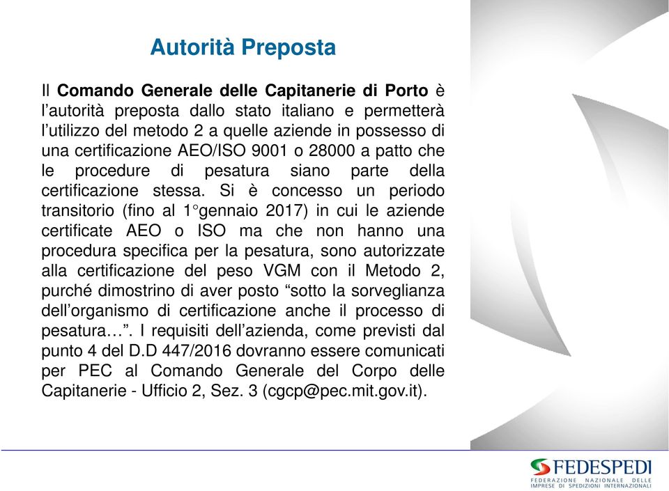 Si è concesso un periodo transitorio (fino al 1 gennaio 2017) in cui le aziende certificate AEO o ISO ma che non hanno una procedura specifica per la pesatura, sono autorizzate alla certificazione