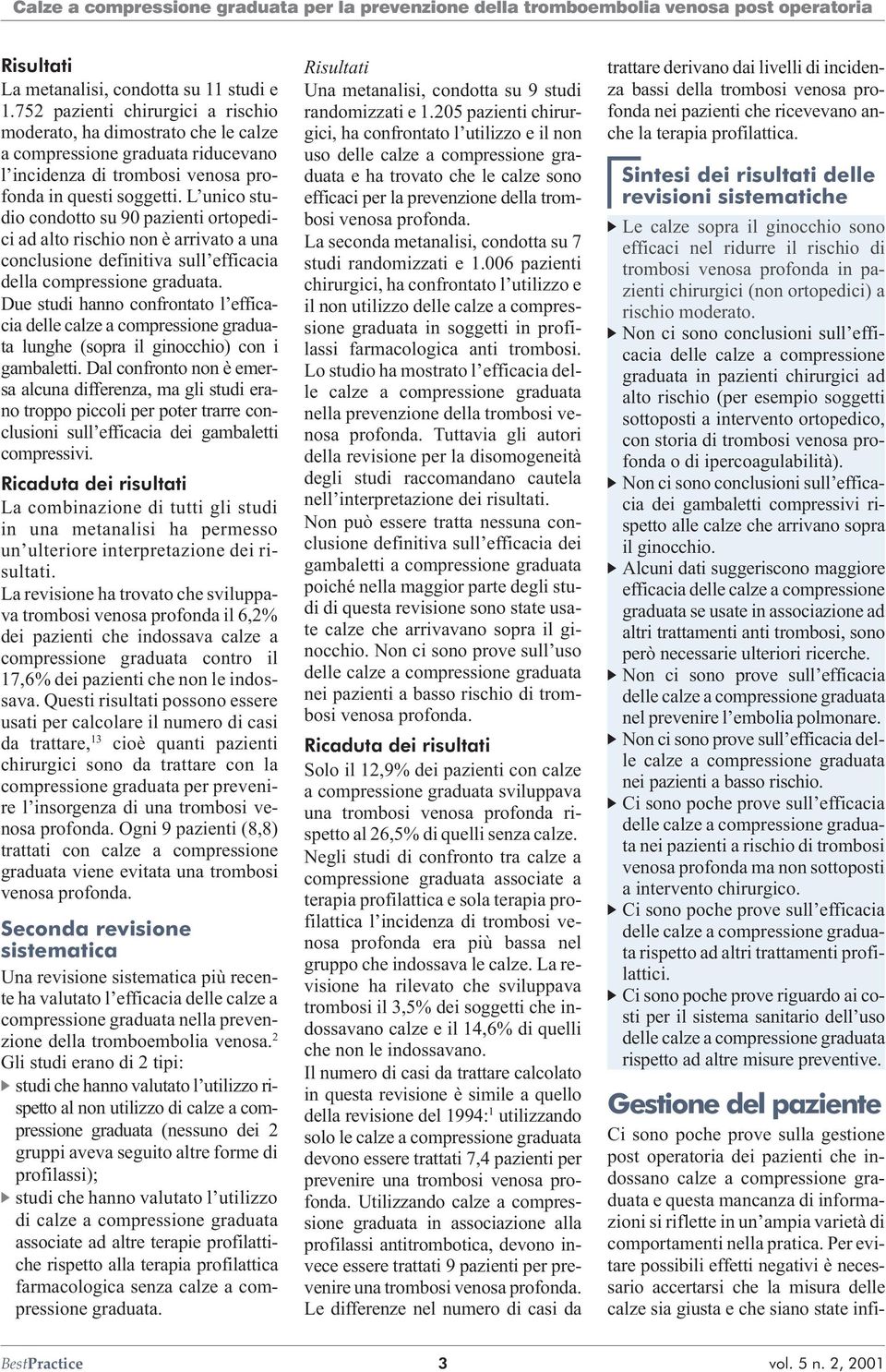 L unico studio condotto su 90 pazienti ortopedici ad alto rischio non è arrivato a una conclusione definitiva sull efficacia della compressione graduata.