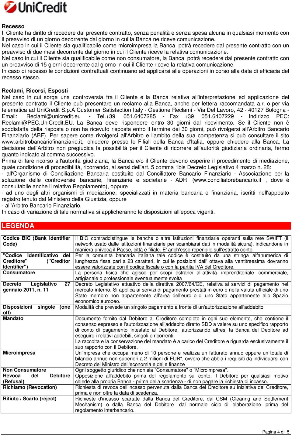 Nel caso in cui il Cliente sia qualificabile come microimpresa la Banca potrà recedere dal presente contratto con un preavviso di due mesi decorrente dal giorno in cui il Cliente riceve la relativa