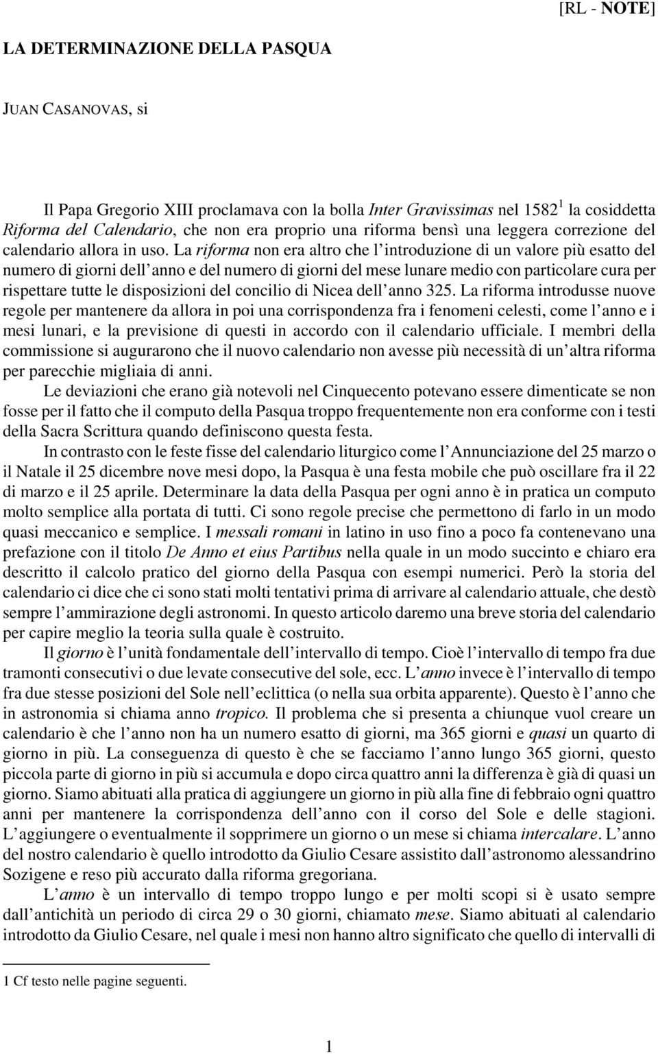 La riforma non era altro che l introduzione di un valore più esatto del numero di giorni dell anno e del numero di giorni del mese lunare medio con particolare cura per rispettare tutte le