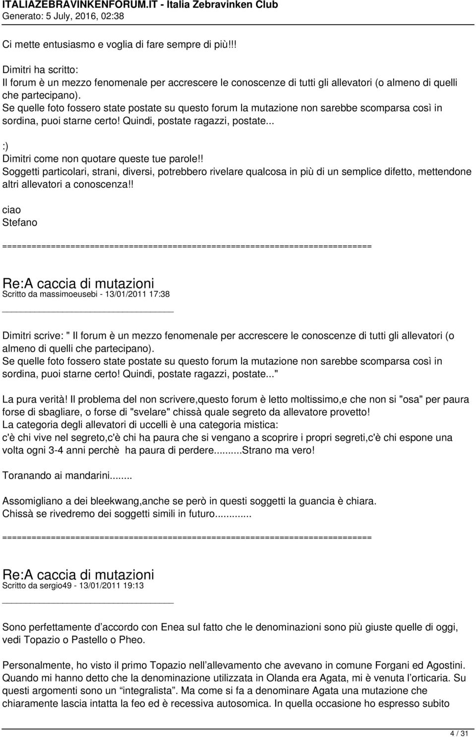 .. :) Dimitri come non quotare queste tue parole!! Soggetti particolari, strani, diversi, potrebbero rivelare qualcosa in più di un semplice difetto, mettendone altri allevatori a conoscenza!