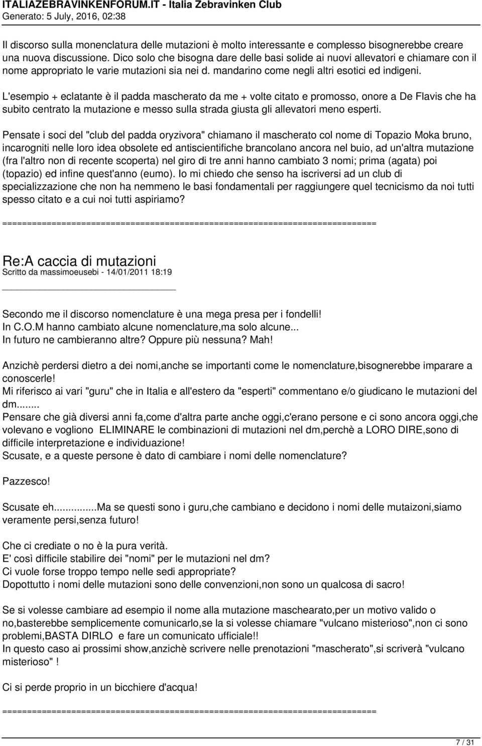 L'esempio + eclatante è il padda mascherato da me + volte citato e promosso, onore a De Flavis che ha subito centrato la mutazione e messo sulla strada giusta gli allevatori meno esperti.