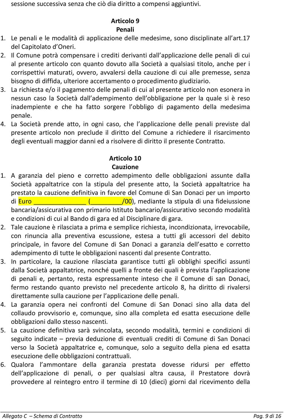 ovvero, avvalersi della cauzione di cui alle premesse, senza bisogno di diffida, ulteriore accertamento o procedimento giudiziario. 3.