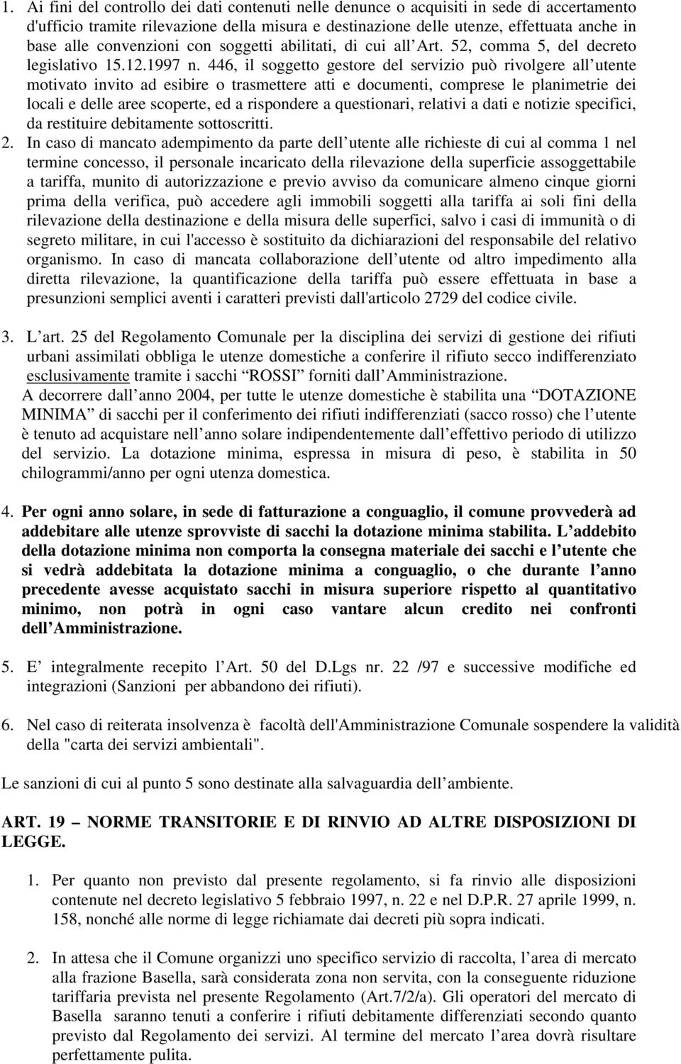 446, il soggetto gestore del servizio può rivolgere all utente motivato invito ad esibire o trasmettere atti e documenti, comprese le planimetrie dei locali e delle aree scoperte, ed a rispondere a