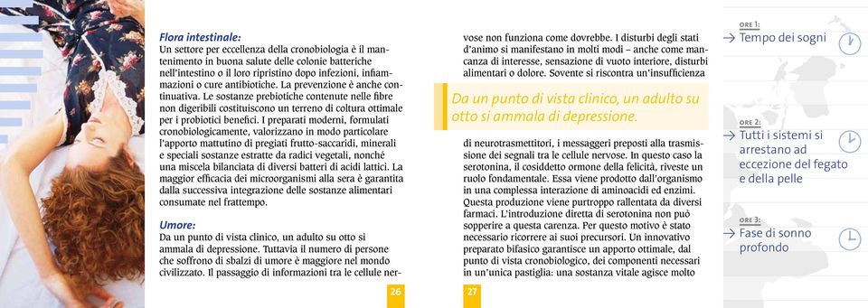 I preparati moderni, formulati cronobiologicamente, valorizzano in modo particolare l apporto mattutino di pregiati frutto-saccaridi, minerali e speciali sostanze estratte da radici vegetali, nonché