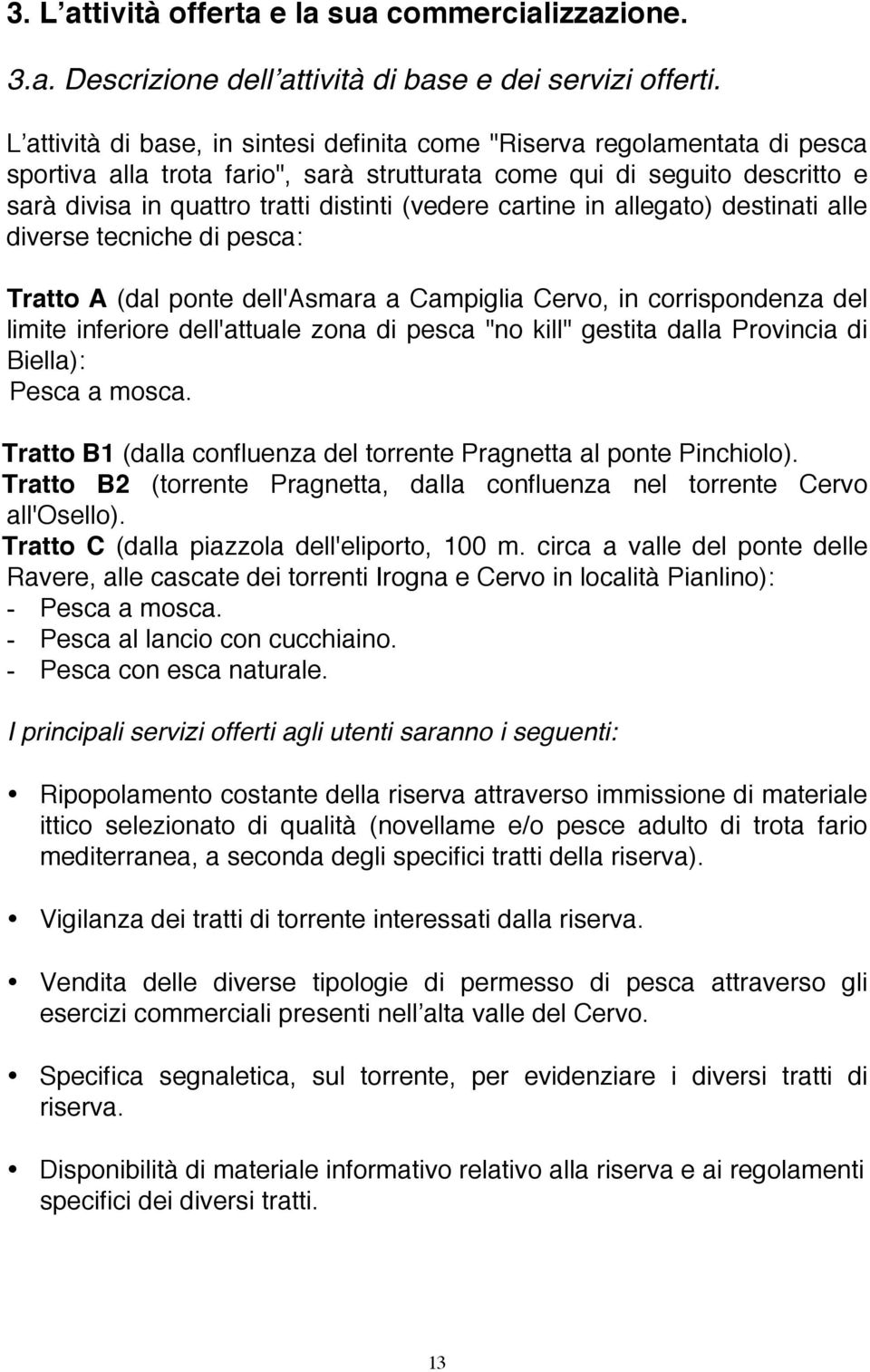 (vedere cartine in allegato) destinati alle diverse tecniche di pesca: Tratto A (dal ponte dell'asmara a Campiglia Cervo, in corrispondenza del limite inferiore dell'attuale zona di pesca "no kill"