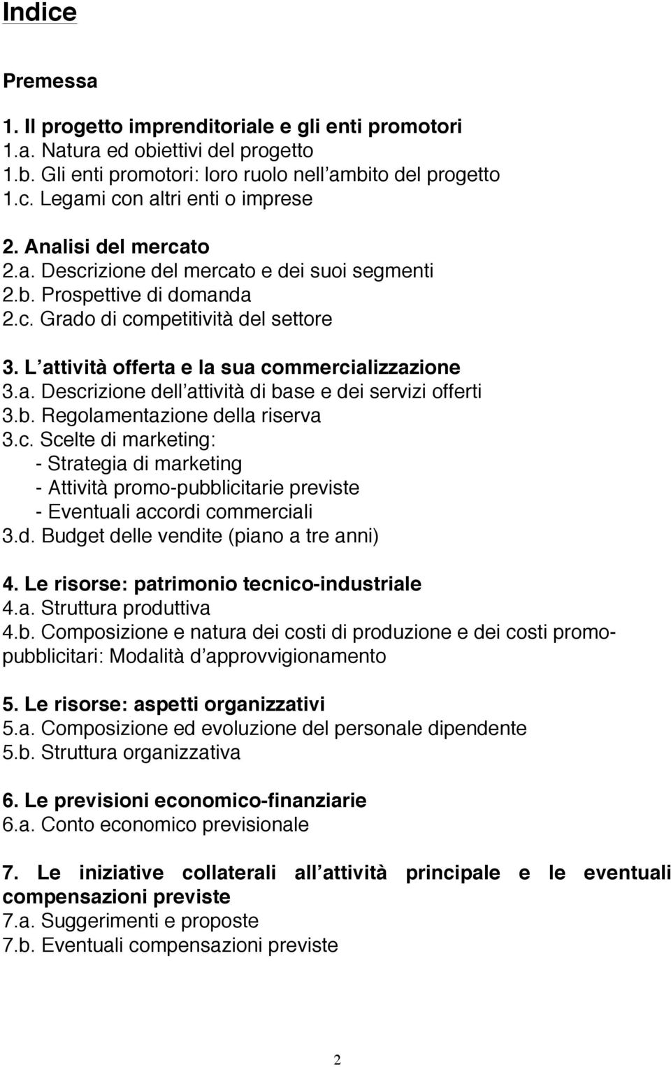 b. Regolamentazione della riserva 3.c. Scelte di marketing: - Strategia di marketing - Attività promo-pubblicitarie previste - Eventuali accordi commerciali 3.d. Budget delle vendite (piano a tre anni) 4.