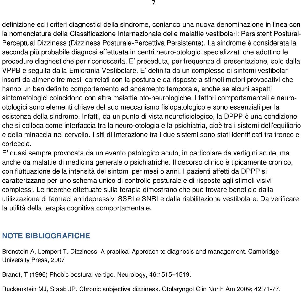 La sindrome è considerata la seconda più probabile diagnosi effettuata in centri neuro-otologici specializzati che adottino le procedure diagnostiche per riconoscerla.