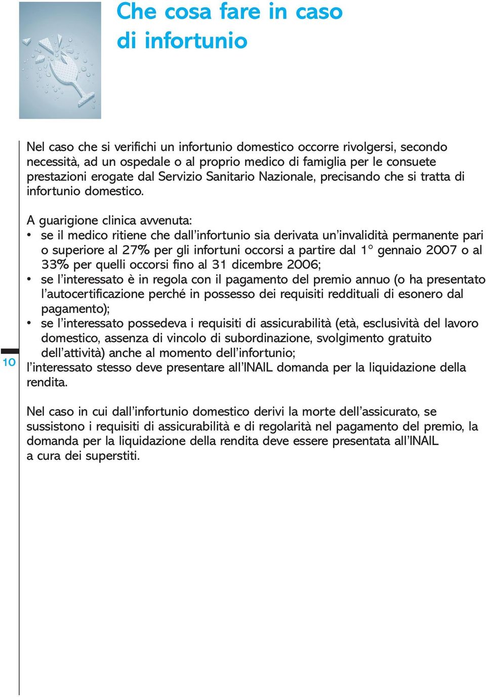 10 A guarigione clinica avvenuta: se il medico ritiene che dall infortunio sia derivata un invalidità permanente pari o superiore al 27% per gli infortuni occorsi a partire dal 1 gennaio 2007 o al