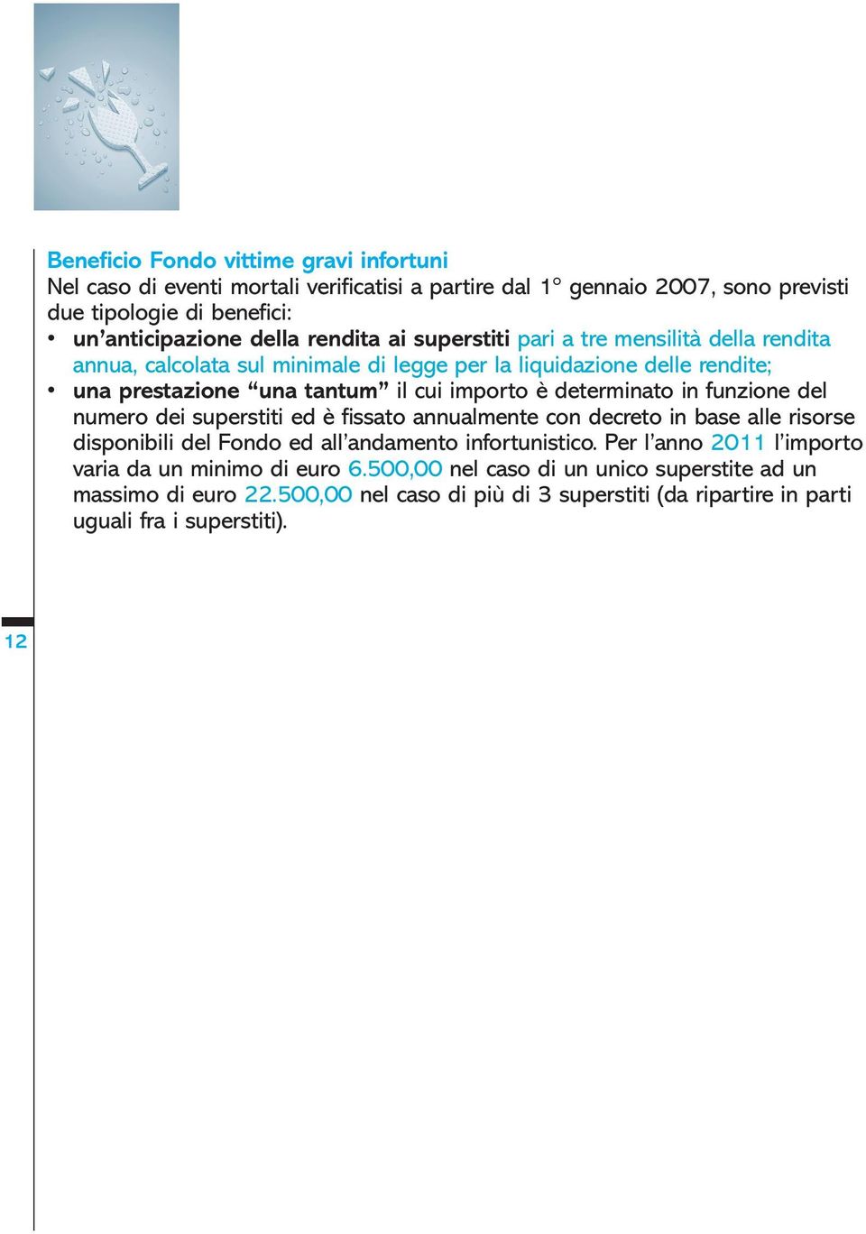 determinato in funzione del numero dei superstiti ed è fissato annualmente con decreto in base alle risorse disponibili del Fondo ed all andamento infortunistico.