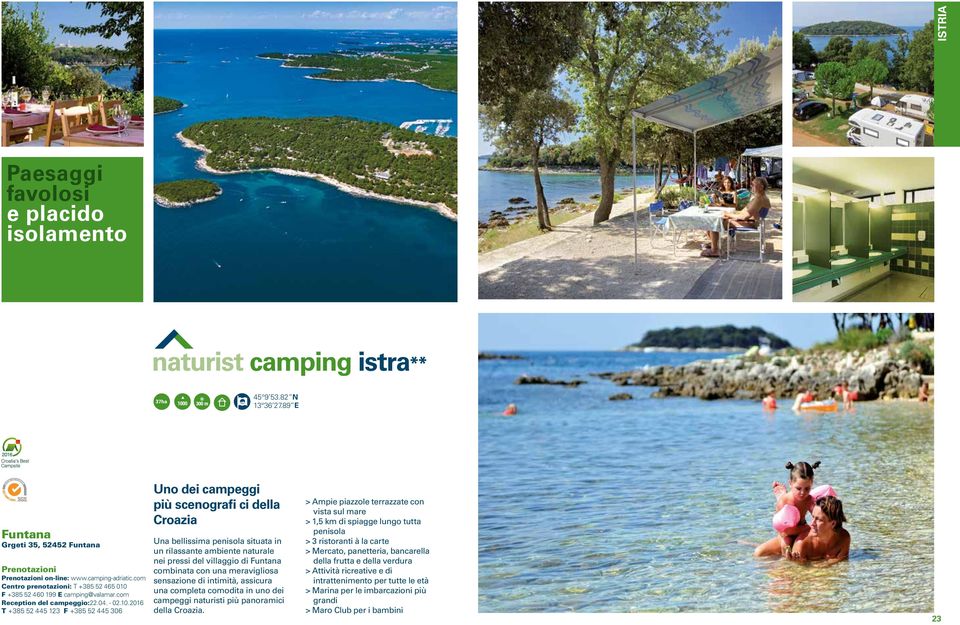 2016 T +385 52 445 123 F +385 52 445 306 Uno dei campeggi più scenografi ci della Croazia Una bellissima penisola situata in un rilassante ambiente naturale nei pressi del villaggio di Funtana