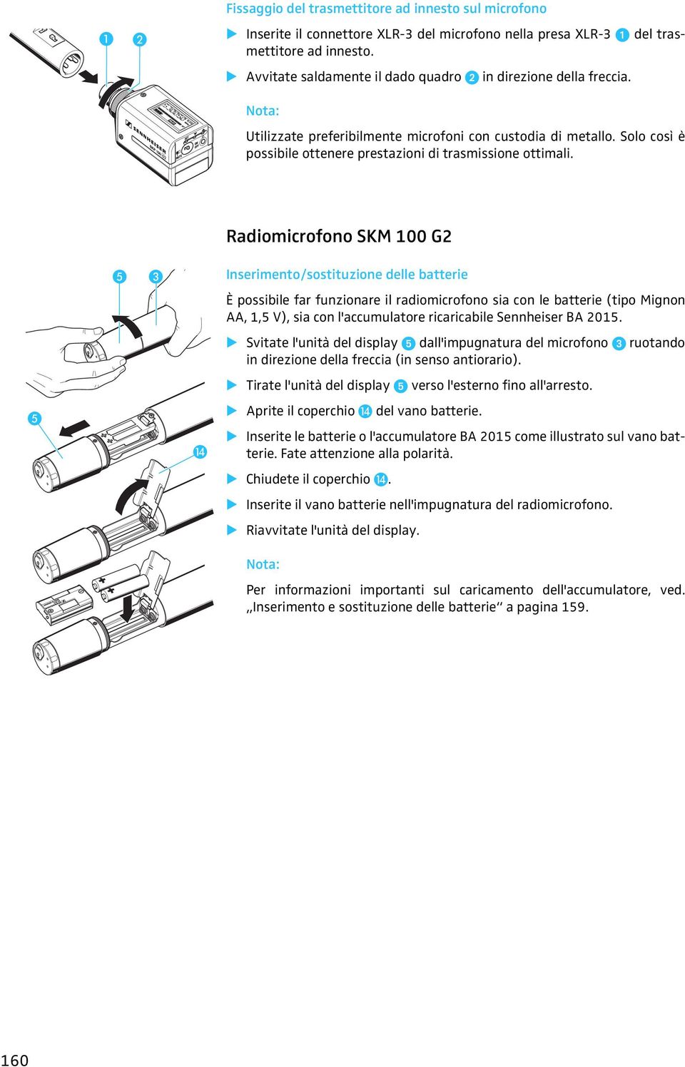 Radiomicrofono SKM 100 G2 Inserimento/sostituzione delle batterie È possibile far funzionare il radiomicrofono sia con le batterie (tipo Mignon AA, 1,5 V), sia con l'accumulatore ricaricabile