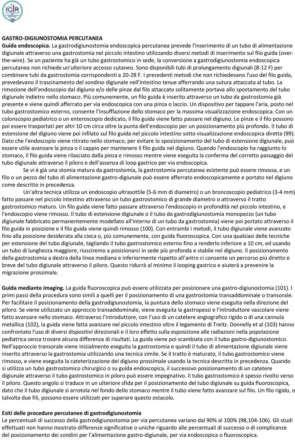 sul filo guida (overthe wire). Se un paziente ha già un tubo gastrostomico in sede, la conversione a gastrodigiunostomia endoscopica percutanea non richiede un'ulteriore accesso cutaneo.